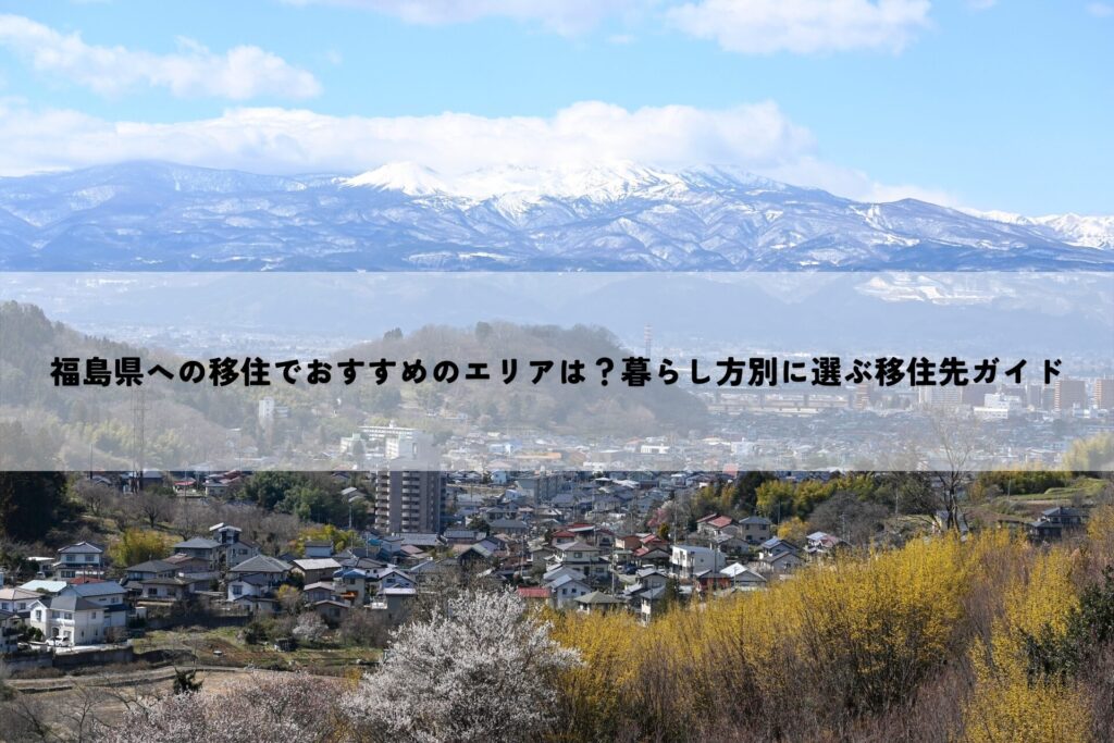 福島県への移住でおすすめのエリアは？暮らし方別に選ぶ移住先ガイド