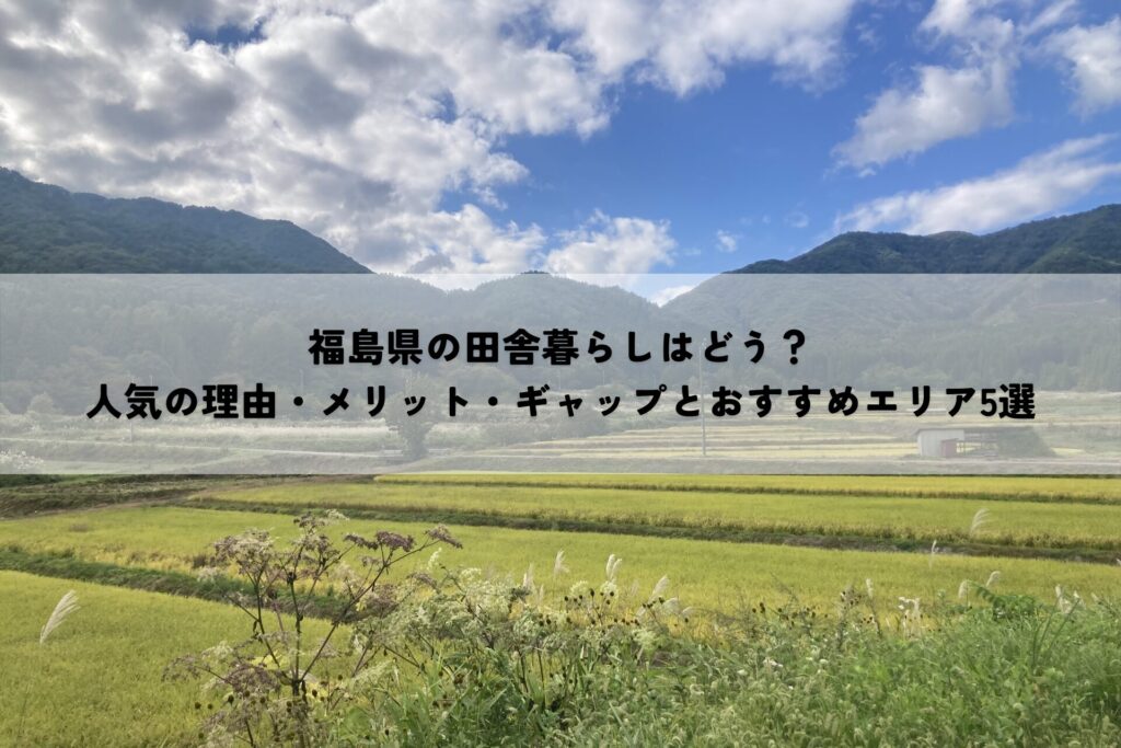 福島県の田舎暮らしはどう？人気の理由・メリット・ギャップとおすすめエリア5選